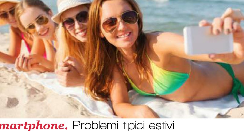 Smartphone. Problemi tipici estivi. Quali sono e come affrontarli