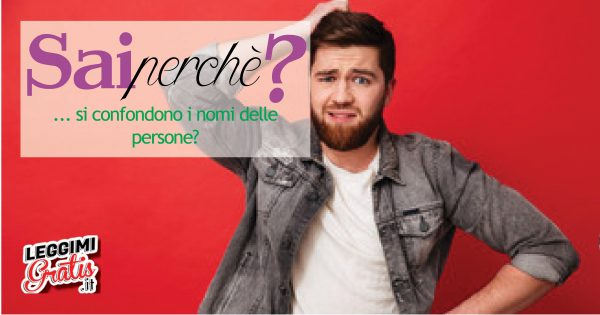 Sai perché si confondono i nomi delle persone?