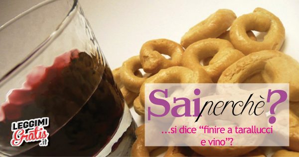 Sai perché si dice finire a ''tarallucci e vino''?