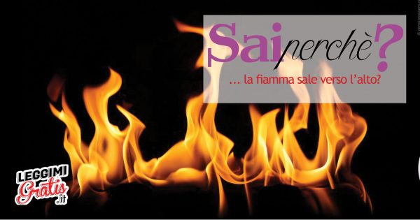 Sai perché la fiamma sale verso l'alto?