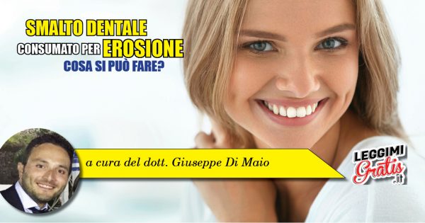 Smalto dentale erosione consumato per cosa si può fare?