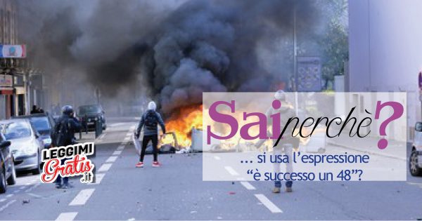 Sai perchè si usa l'espressione è successo un 48?