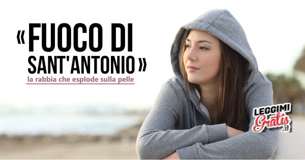 ''Fuoco di Sant'Antonio'': la rabbia che esplode sulla pelle