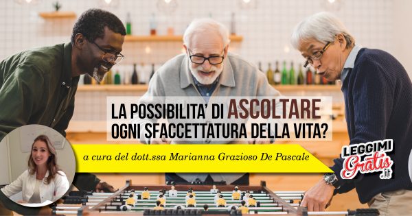 La possibilità di ascoltare ogni sfaccettatura della vita