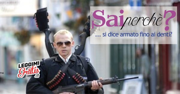 Sai perché si dice armato fino ai denti?