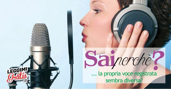 Sai perché la propria voce registrata sembra diversa?
