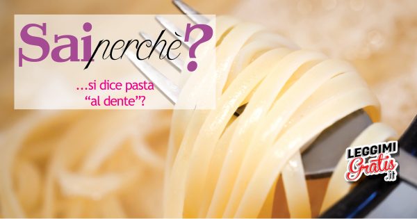 Sai perché  si dice pasta  "al dente"?