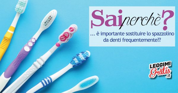 Sai perché è importante sostituire lo spazzolino da denti frequentemente?