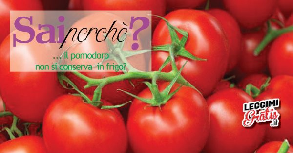 Perché  il pomodoro non si conserva in frigo?