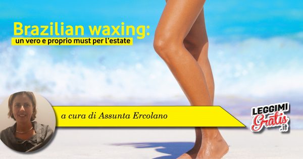 Brazilian waxing: un vero e proprio must per l'estate