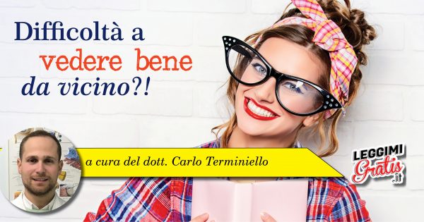 Difficoltà a vedere bene da vicino?