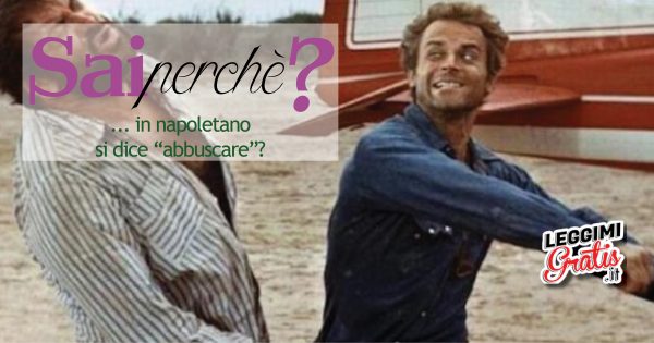 Sai perché in napoletano si dice 'abbuscare'?