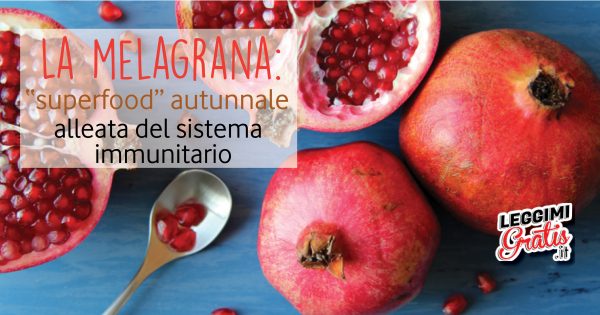 La melagrana  'superfood' autunnale alleata del sistema immunitario