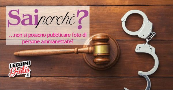 Perché non si possono  pubblicare foto di persone ammanettate?