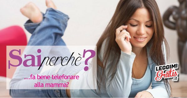 Sai perché  fa bene telefonare alla mamma?