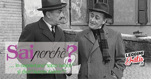 Sai perché in napoletano "sotto banco" si dice 'Aumm Aumm"?