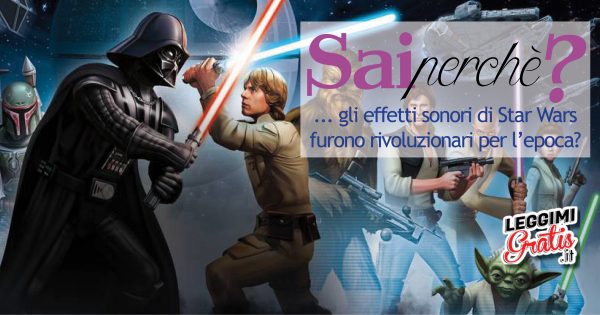 Perché gli effetti sonori di Star Wars furono rivoluzionari per l'epoca?