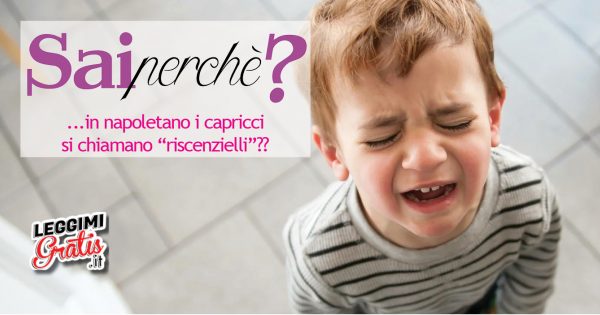 Perché in napoletano i capricci si chiamano 'riscenzielli'?