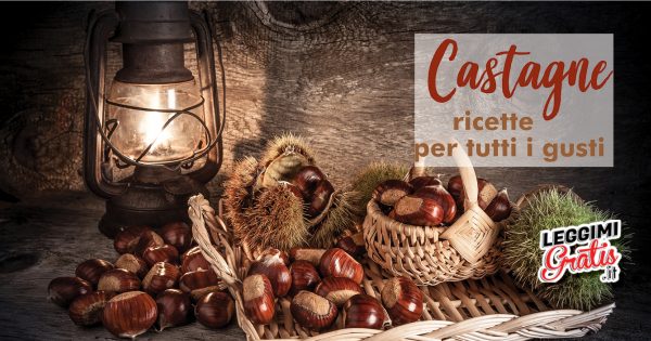Castagne: Le ricette per tutti i gusti
