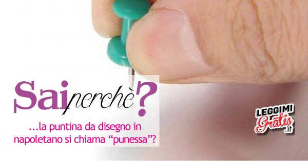 Sai perché .. la puntina da disegno in napoletano si chiama 'punessa'?