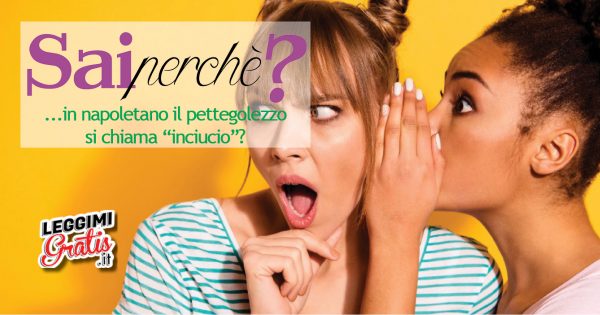 Perché in napoletano il pettegolezzo si chiama 'inciucio'?