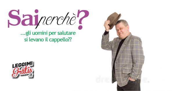 Perché  gli uomini  per salutare  si levano  il cappello?