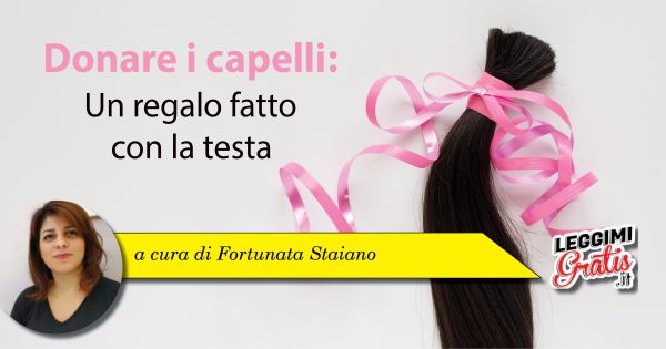 Donare i capelli. Un regalo fatto con la testa