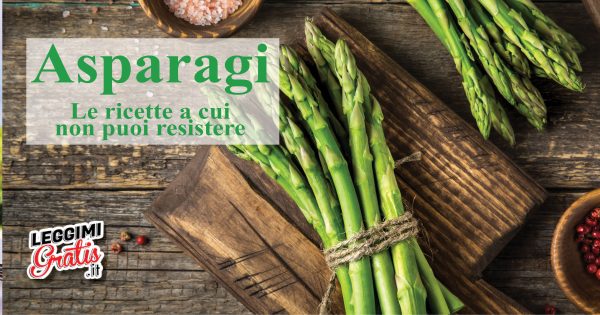 Asparagi. Le ricette a cui non puoi resistere.