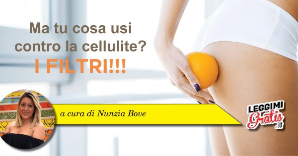 Ma tu cosa usi contro la cellulite? I filtri!!!