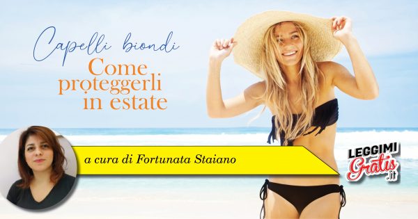 Capelli biondi Come proteggerli in estate