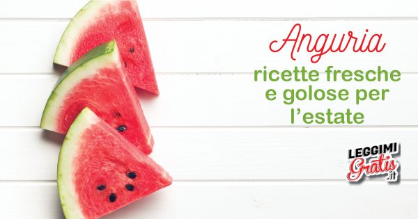 Anguria  ricette fresche e golose per l'estate