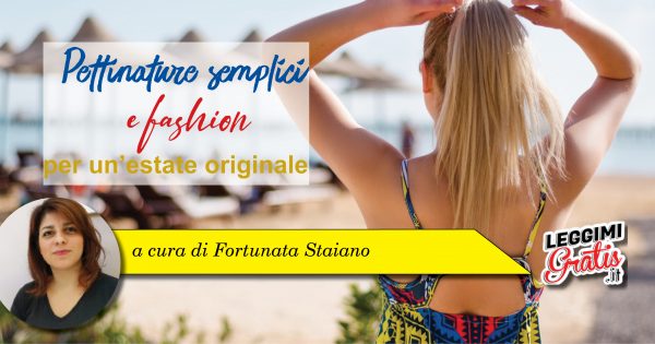 Pettinature semplici e fashion per un'estate originale