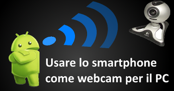 Usare lo smartphone come webcam sul pc!